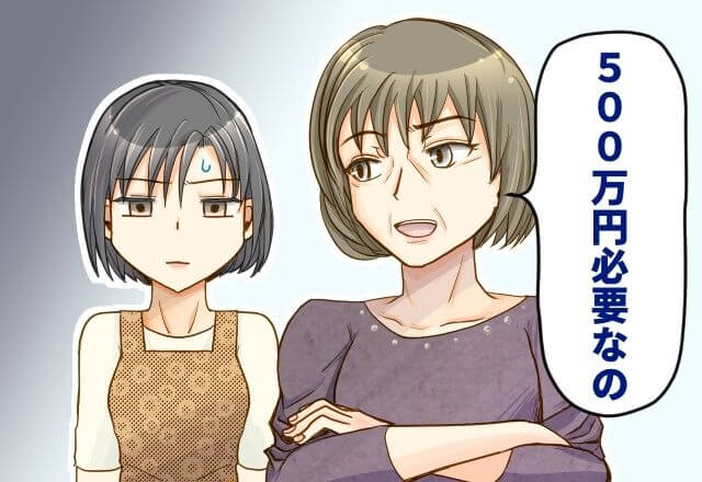 『お金貸して！』義母から“500万円”を貸して欲しいとお願いされた…！？⇒大金が必要な【理由】を聞き、呆れる…