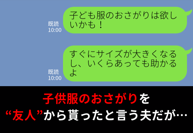 “友人”から子ども服のおさがりを貰った夫。しかしその後【夫の毎日の行動】に…妻『はあ？』⇒夫の浮気への対処法
