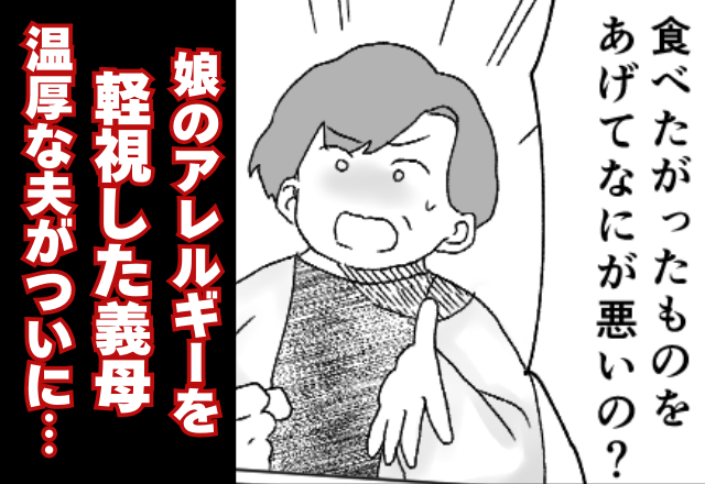 娘の“アレルギー”を軽視した義母！？【責任転嫁】する様子を見た夫は…⇒周りを困らせる言動への対処法