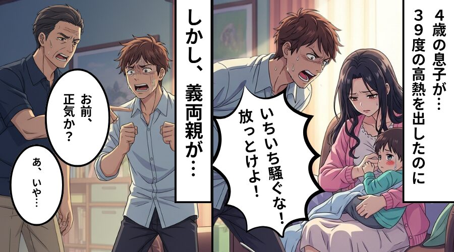 4歳の息子が【39.8℃】の高熱だが、夫「騒ぐな！放っておけ！」しかし⇒「お前…正気か？」義両親にバレ「あ、それは…」