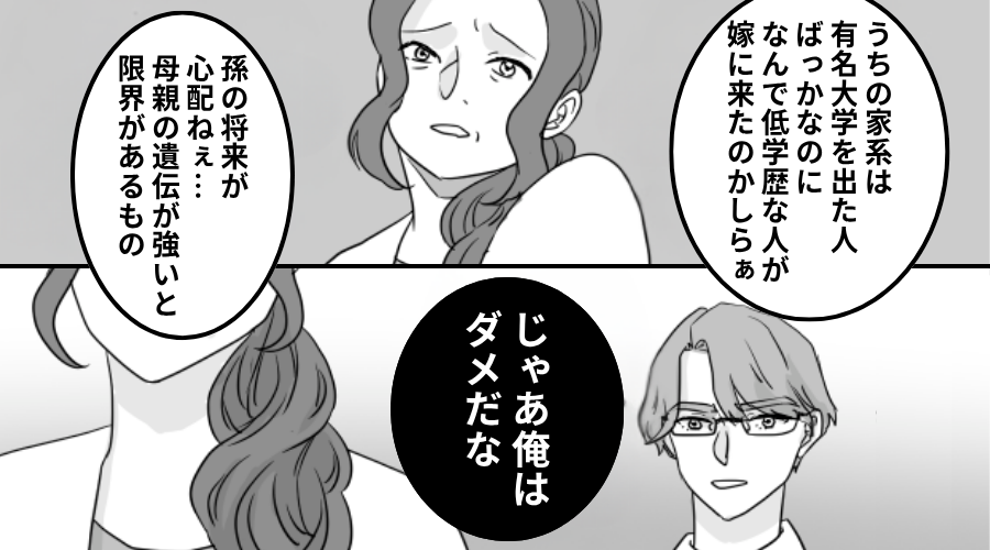 嫁の学歴を「うちの家系に合わない（笑）」批判する義母。しかし⇒夫「じゃあ俺はダメだな」義母「！？」