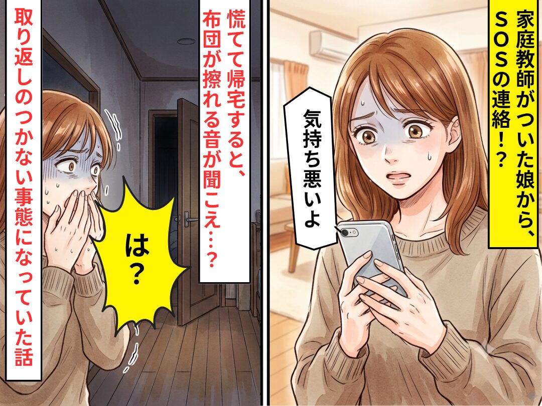 家庭教師がついた娘から「気持ち悪いよ」SOS！？⇒慌てて帰宅すると、布団が擦れる音が聞こえ…？悲惨な事態に「は…？」