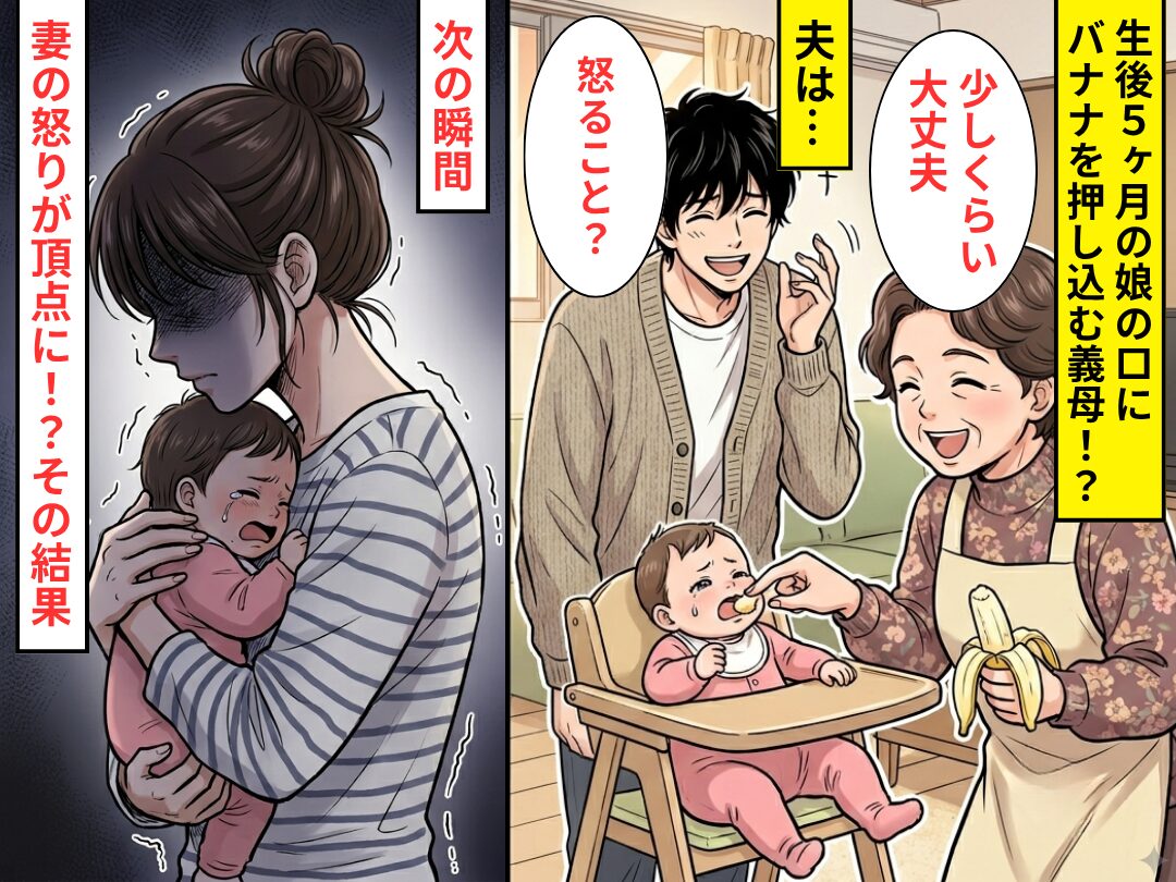 生後5ヶ月の娘の口に“バナナ”を押し込む義母！？でも夫「怒ること？（笑）」⇒妻の怒りが頂点に！？その【結果】
