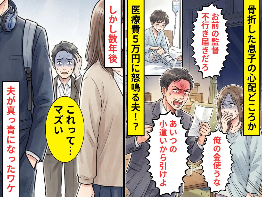 骨折した息子の【医療費5万円】に「俺の金使うな」と怒鳴る夫！？しかし数年後⇒「これって…マズい」夫が真っ青になったワケ