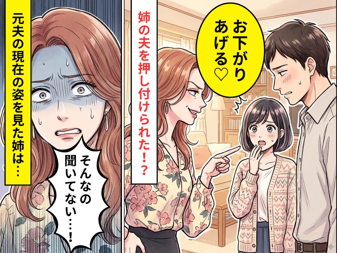 「お下がりあげる♡」姉の夫を押し付けられた！？しかし⇒元夫の現在の【姿】を見た姉は…「聞いてない…！」