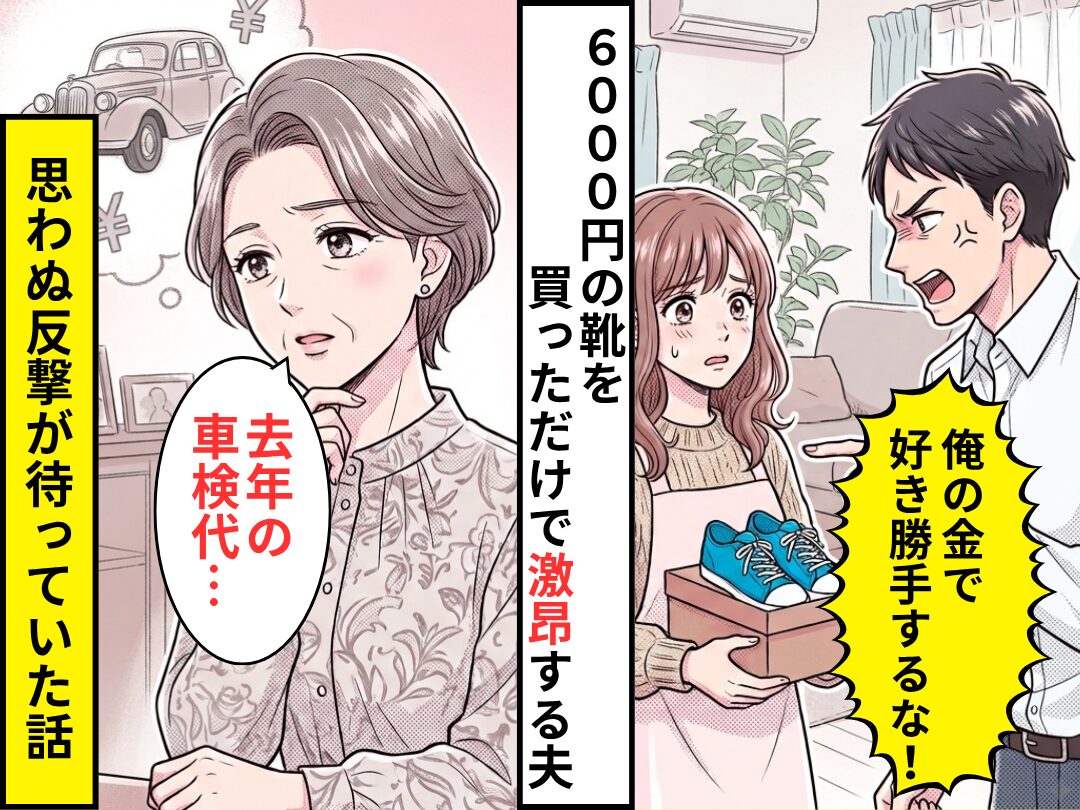 6000円の靴を買っただけで…「俺の金で好き勝手するな」怒り出したモラ夫.しかし⇒義母「去年の車検代…」思わぬ反撃が待っていた話
