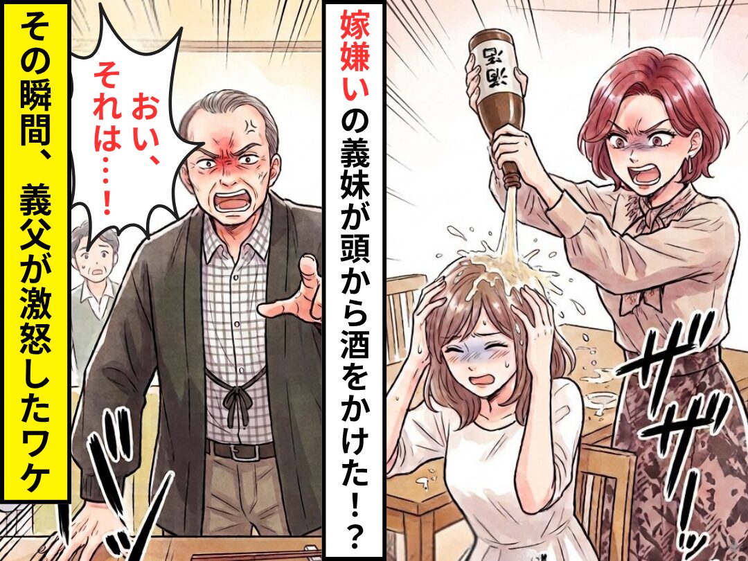 嫁のことが嫌いな義妹が…「嫁を消毒」頭から酒をかけた！？だが直後⇒義父「それは…」急に立ち上がってブチ切れた話