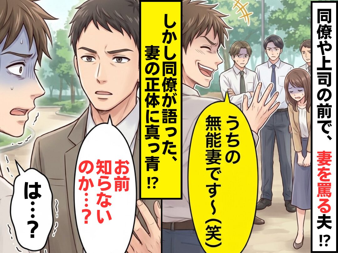 「うちの無能妻です～（笑）」同僚や上司の前で、罵る夫！？しかし⇒同僚「お前知らないのか…？」妻の正体に、夫「は…？」
