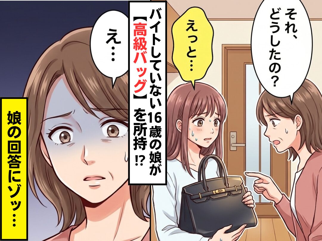 バイトしていない16歳の娘が【高級バッグ】を所持！？⇒母「それ、どうしたの？」娘「えっと…」回答にゾッ…