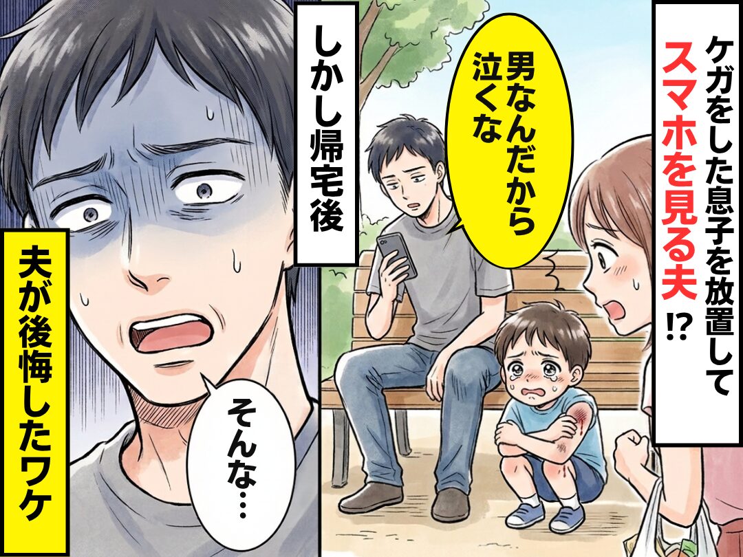 「男なんだから泣くな」ケガをした息子を放置してスマホを見る夫！？しかし帰宅後⇒「そんな…」夫が後悔したワケ