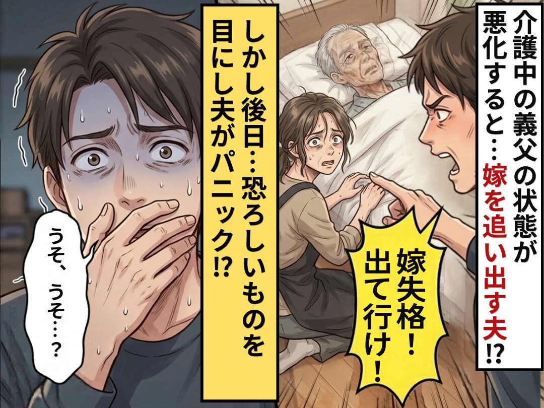 介護中の義父の状態が悪化すると…夫「嫁失格！出て行け！」しかし後日⇒“恐ろしいもの”を目にし、夫がパニックに！？