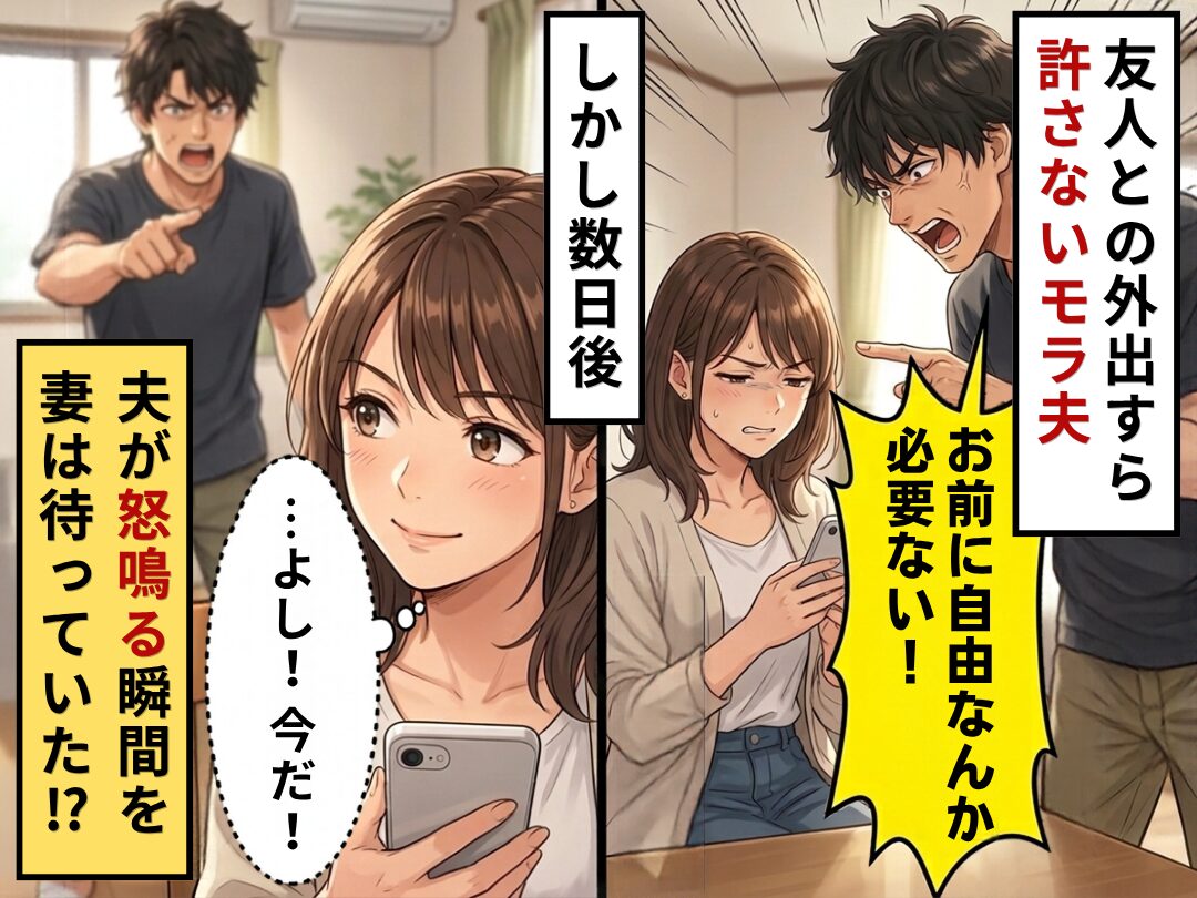 「お前に自由なんか必要ない」友人との外出すら許さないモラ夫。しかし数日後⇒夫が怒鳴った瞬間、妻「…よし！今だ！」