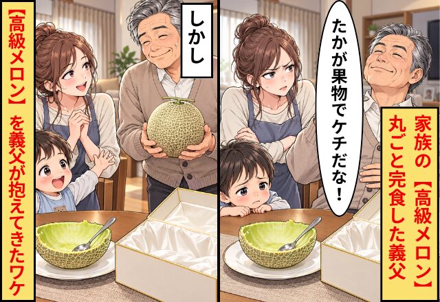 義父「たかが果物でケチだな！」家族の【高級メロン】を丸ごと完食！しかし⇒同じ【高級メロン】を抱えて義父が戻ってきたワケ