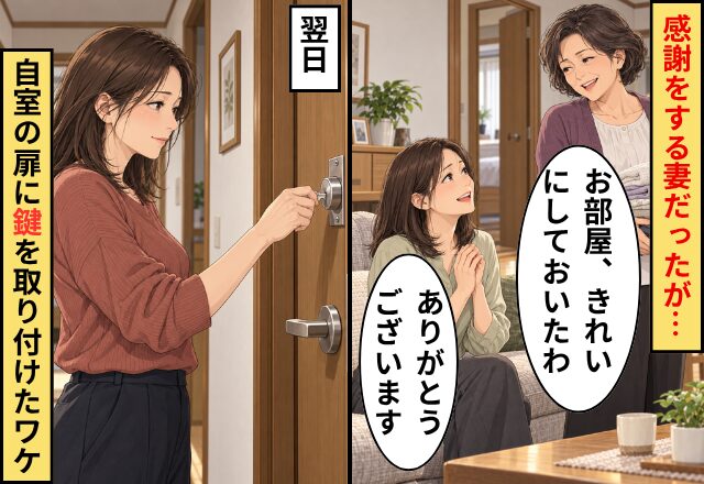 義母「お部屋、きれいにしておいたわ」感謝をする妻だったが…翌日⇒妻が自室の扉に【鍵】を取り付けたワケ